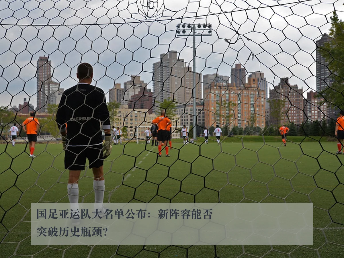国足亚运队大名单公布：新阵容能否突破历史瓶颈？