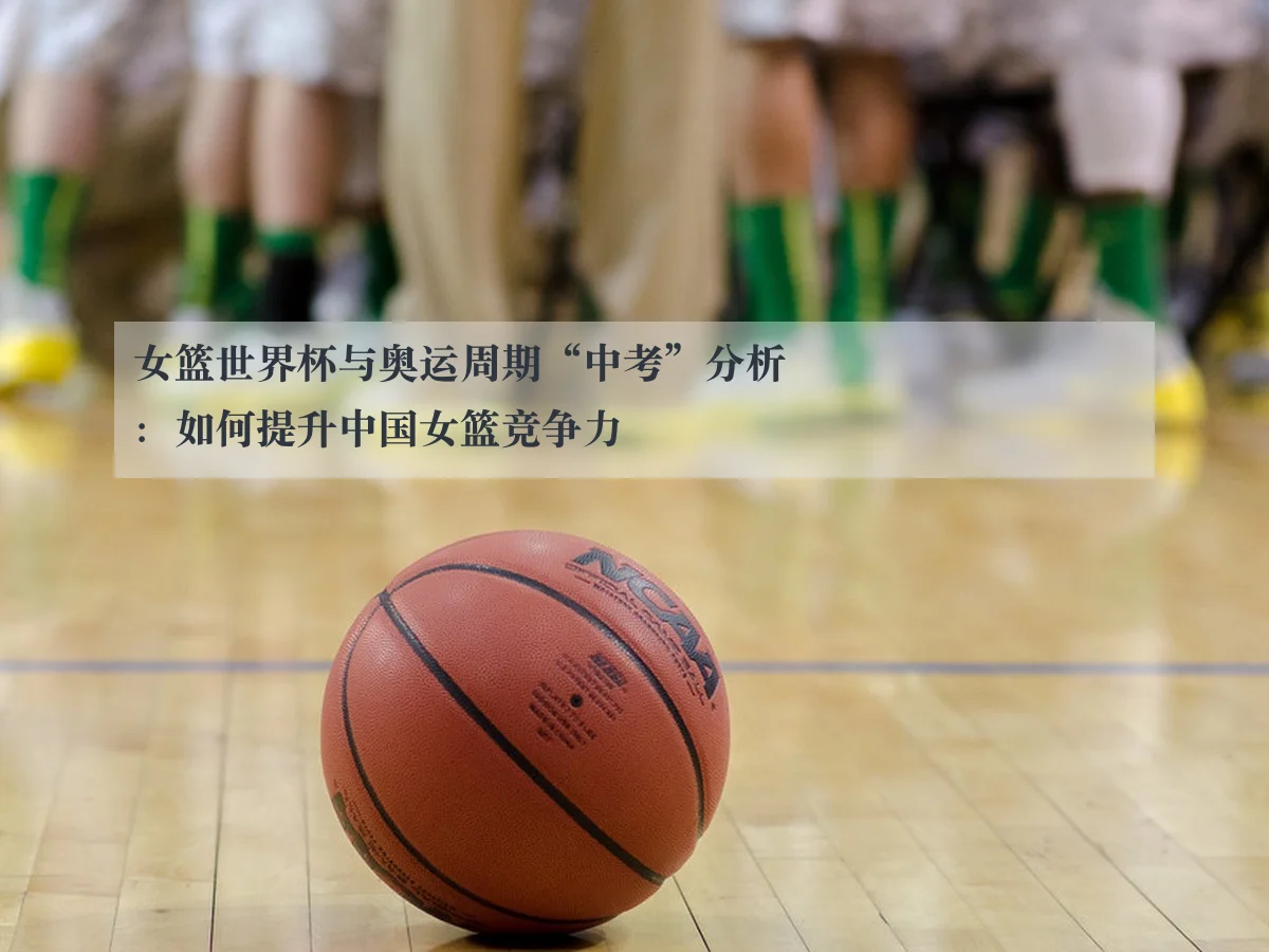 女篮世界杯与奥运周期“中考”分析:如何提升中国女篮竞争力